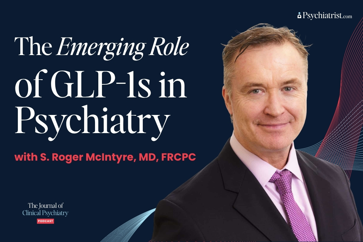 The Emerging Role of GLP-1s in Psychiatry with Roger S. McIntyre, MD, FRCPC