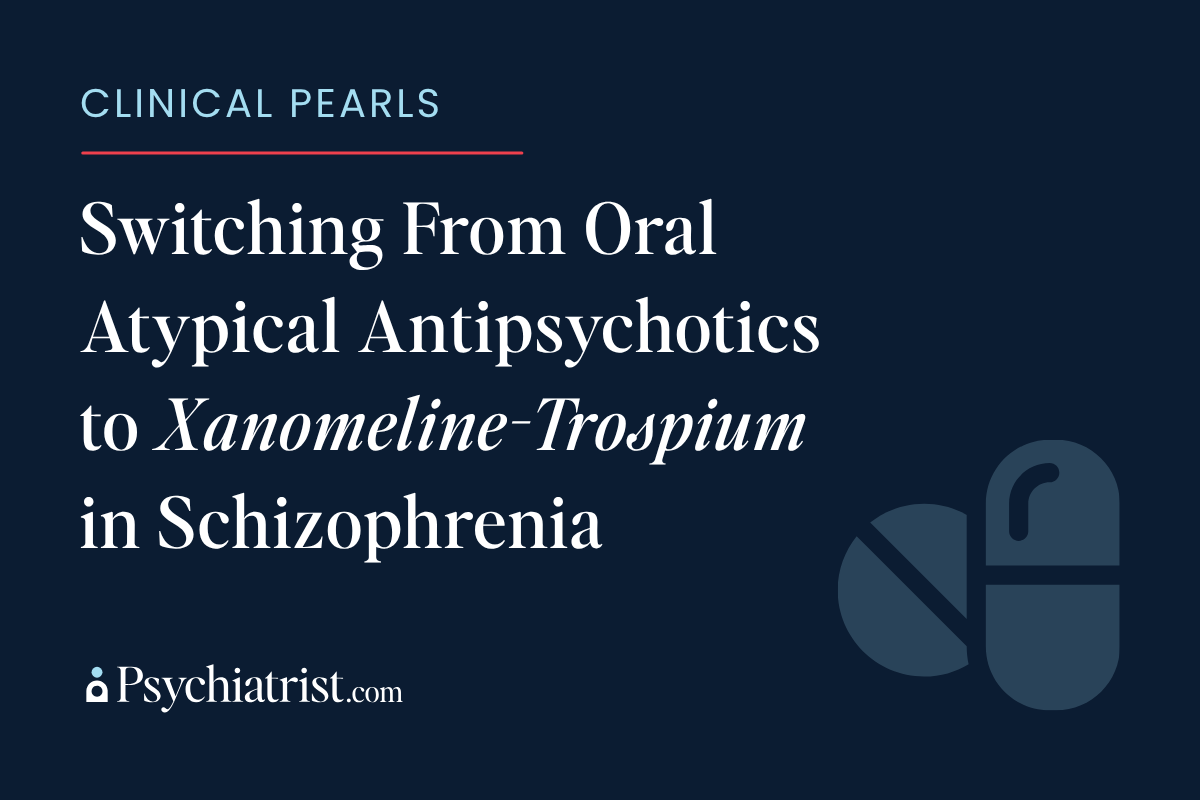 Switching From Oral Atypical Antipsychotics to Xanomeline-Trospium in Schizophrenia