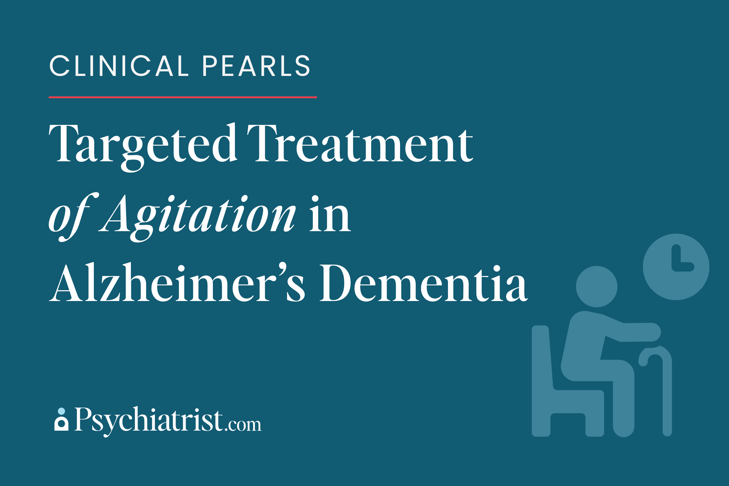 Targeted Treatment of Agitation in Alzheimer’s Dementia: Prioritizing Function and Safety Over Sedation and Other Serious Harms